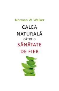 Calea naturală către o sănătate de fier - Paperback brosat - Norman W. Walker