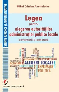 Legea pentru alegerea autoritatilor administratiei publice locale, comentata si adnotata