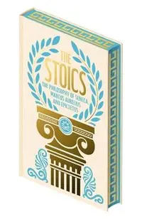The Stoics: The Philosophy of Seneca, Epictetus and Marcus Aurelius