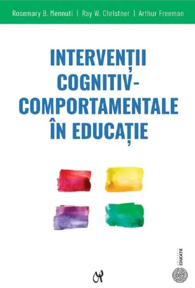 Intervenții cognitiv-comportamentale în educație - Paperback brosat - Rosemary B. Mennuti, Arthur Freeman, Ray W. Christner