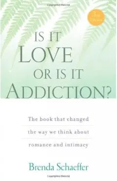 Is It Love or Is It Addiction: The Book That Changed the Way We Think about Romance and Intimacy