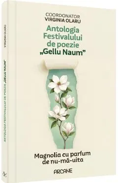 Antologia festivalului de poezie Gellu Naum. Magnolia cu parfum de nu-ma-uita