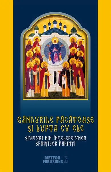 Gândurile păcătoase şi lupta cu ele. Sfaturi din înţelepciunea Sfinţilor Părinţi - Paperback brosat - ***