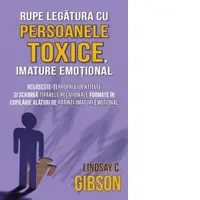 Rupe legatura cu persoanele toxice, imature emotional. Regaseste-ti propria identitate si schimba tiparele relationale formate in copilarie alaturi de parinti imaturi emotional