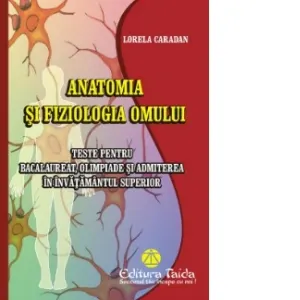 Teste de anatomia si fiziologia omului. Teste pentru bacalaureat, olimpiade si admiterea in invatamantul superior