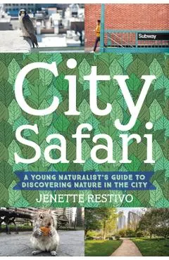 City Safari: A Young Naturalist's Guide to Discovering Nature in the City