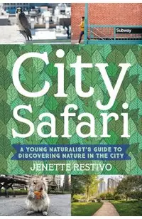 City Safari: A Young Naturalist's Guide to Discovering Nature in the City