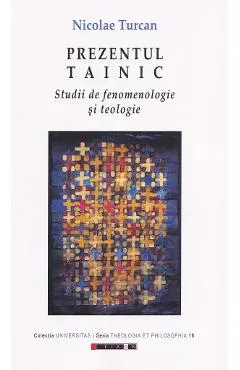 Prezentul tainic. Studii de fenomenologie si teologie