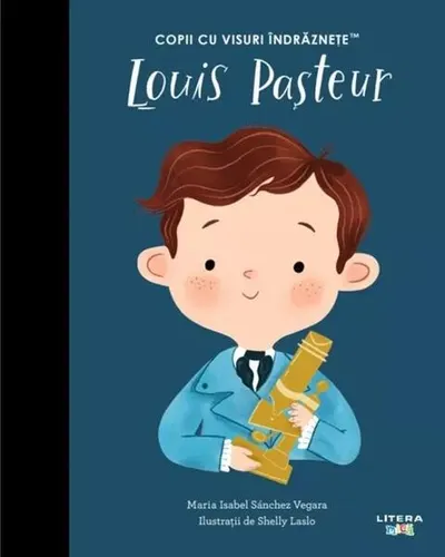 Louis Pasteur. Copii cu visuri îndrăznețe - Hardcover - Maria Isabel Sánchez Vegara