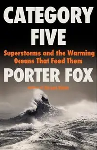 Category Five: Superstorms and the Warming Oceans That Feed Them