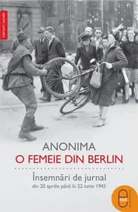 O femeie din Berlin. Însemnări de jurnal din 20 aprilie până în 22 iunie 1945 (pdf)