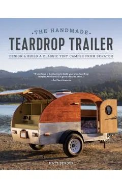 The Handmade Teardrop Trailer: Design & Build a Classic Tiny Camper from Scratch