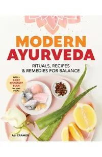 Modern Ayurveda: Rituals, Recipes, and Remedies for Balance