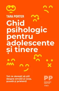 Ghid psihologic pentru adolescente și tinere. Tot ce dorești să știi despre emoții și corp, școală și prietenii