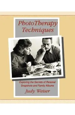 PhotoTherapy Techniques: Exploring the Secrets of Personal Snapshots and Family Albums