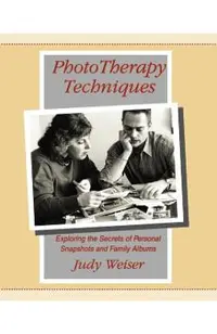 PhotoTherapy Techniques: Exploring the Secrets of Personal Snapshots and Family Albums