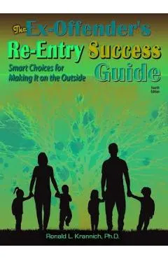 The Ex-Offender's Re-Entry Success Guide: Smart Choices for Making It on the Outside!
