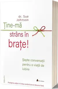 Ține-mă strâns în brațe - Paperback brosat - Sue Johnson