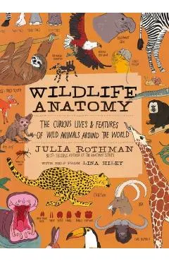 Wildlife Anatomy: The Curious Lives & Features of Wild Animals Around the World