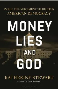 Money, Lies, and God: Inside the Movement to Destroy American Democracy
