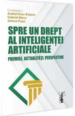 Spre un drept al inteligentei artificiale. Premise. Actualitati. Perspective