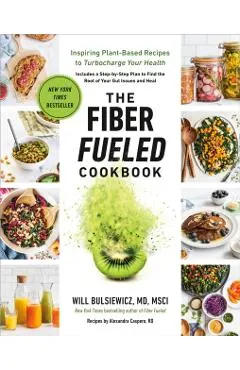 The Fiber Fueled Cookbook: Inspiring Plant-Based Recipes to Turbocharge Your Health