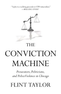 The Conviction Machine: Prosecutors, Politicians, and Police Violence in Chicago