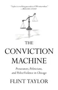 The Conviction Machine: Prosecutors, Politicians, and Police Violence in Chicago