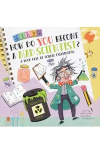 How Do You Become a Mad Scientist?: A Book Full of Science Experiments