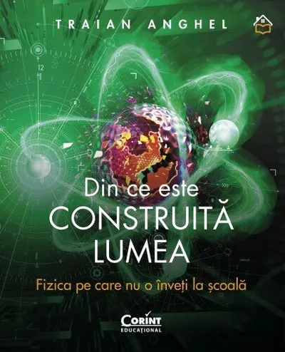 Din ce este construită lumea. Fizica pe care nu o înveți la școală