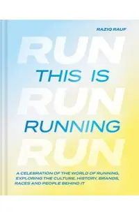 This Is Running: A Celebration of the World of Running, Exploring the Culture, History, Brands, Races and People Behind It