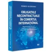 Obligatiile necontractuale in comertul international. Regulamentul Roma 2. Aspecte de drept material si de drept international privat