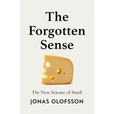 The Forgotten Sense The New Science of Smell