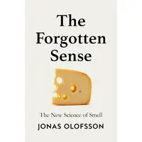 The Forgotten Sense The New Science of Smell