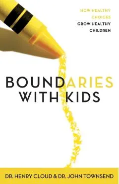 Boundaries with Kids: When to Say Yes, When to Say No to Help Your Children Gain Control of Their Lives