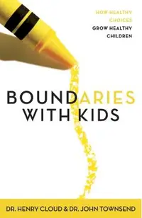 Boundaries with Kids: When to Say Yes, When to Say No to Help Your Children Gain Control of Their Lives