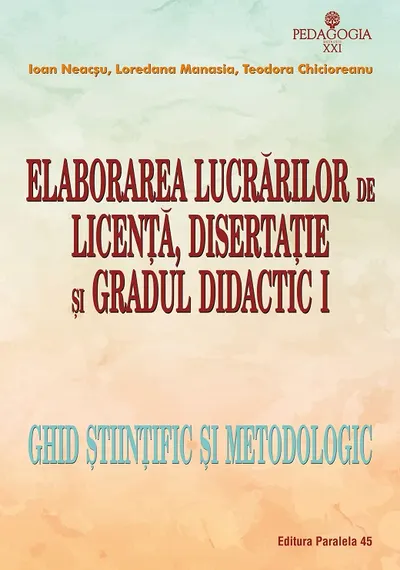 Elaborarea lucrărilor de licenţă, disertaţie şi gradul didactic I – ghid ştiinţific şi metodologic