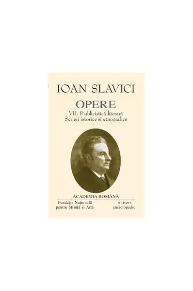Ioan Slavici. Opere (Vol. VII) Publicistică literară. Scrieri istorice și etnografice - Hardcover - Academia Română, Ioan Slavici