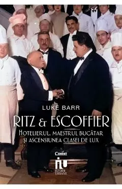 eBook Ritz si Escoffier. Hotelierul, maestrul bucatar si ascensiunea clasei de lux