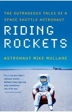 Riding Rockets: The Outrageous Tales of a Space Shuttle Astronaut