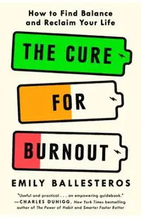 The Cure for Burnout: How to Build Better Habits, Find Balance, and Reclaim Your Life