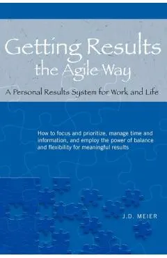 Getting Results the Agile Way: A Personal Results System for Work and Life