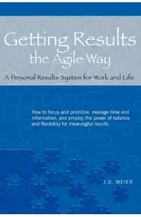 Getting Results the Agile Way: A Personal Results System for Work and Life