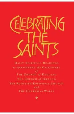 Celebrating the Saints (Paperback): Daily Spiritual Readings for the Calendars of the Church of England, the Church of Ireland, the Scottish Episcopal