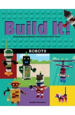 Build It! Robots: Make Supercool Models with Your Favorite Lego(r) Parts