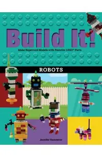 Build It! Robots: Make Supercool Models with Your Favorite Lego(r) Parts