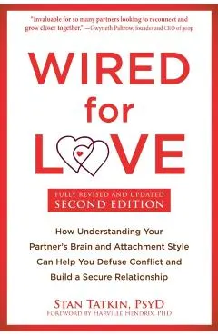 Wired for Love: How Understanding Your Partner's Brain and Attachment Style Can Help You Defuse Conflict and Build a Secure Relationsh