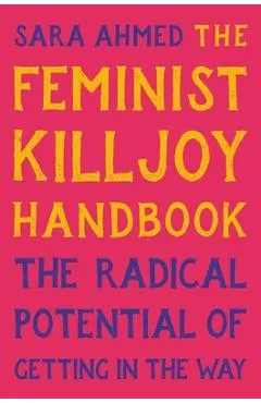The Feminist Killjoy Handbook: The Radical Potential of Getting in the Way
