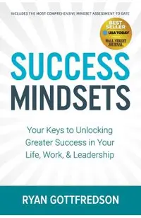 Success Mindsets: Your Keys to Unlocking Greater Success in Your Life, Work, & Leadership