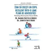 Cum sa cresti un copil rezilient intr-o lume plina de adversitati